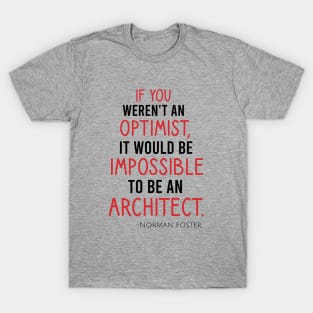 If you weren't an optimist, it would be impossible to be an architect T-Shirt